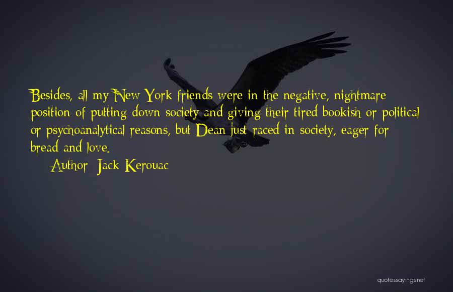 Jack Kerouac Quotes: Besides, All My New York Friends Were In The Negative, Nightmare Position Of Putting Down Society And Giving Their Tired