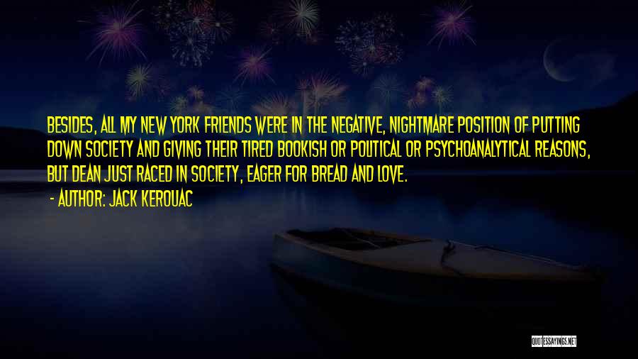 Jack Kerouac Quotes: Besides, All My New York Friends Were In The Negative, Nightmare Position Of Putting Down Society And Giving Their Tired