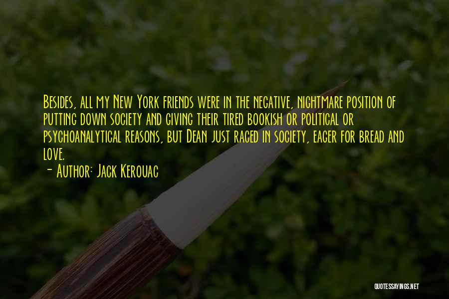Jack Kerouac Quotes: Besides, All My New York Friends Were In The Negative, Nightmare Position Of Putting Down Society And Giving Their Tired