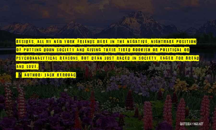 Jack Kerouac Quotes: Besides, All My New York Friends Were In The Negative, Nightmare Position Of Putting Down Society And Giving Their Tired