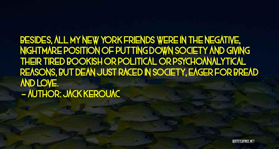 Jack Kerouac Quotes: Besides, All My New York Friends Were In The Negative, Nightmare Position Of Putting Down Society And Giving Their Tired