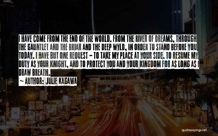 Julie Kagawa Quotes: I Have Come From The End Of The World. From The River Of Dreams, Through The Gauntlet And The Briar