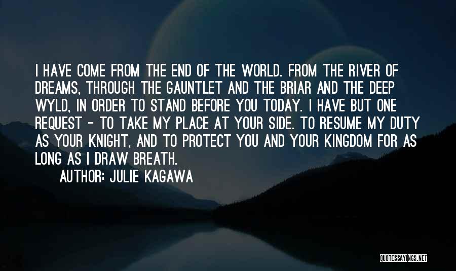 Julie Kagawa Quotes: I Have Come From The End Of The World. From The River Of Dreams, Through The Gauntlet And The Briar