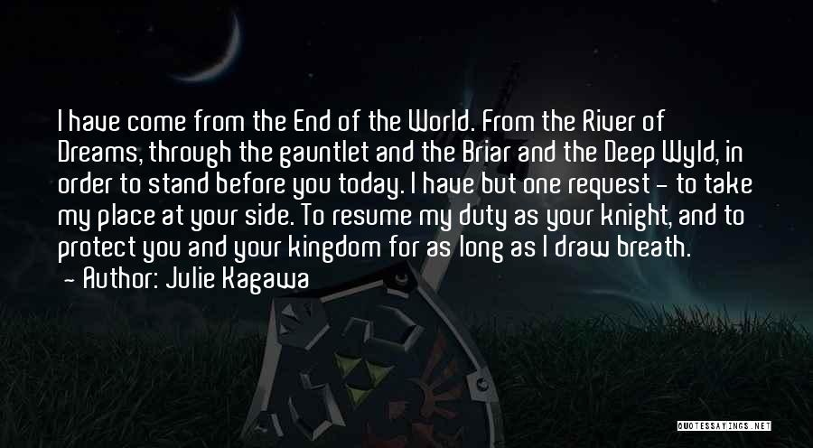 Julie Kagawa Quotes: I Have Come From The End Of The World. From The River Of Dreams, Through The Gauntlet And The Briar