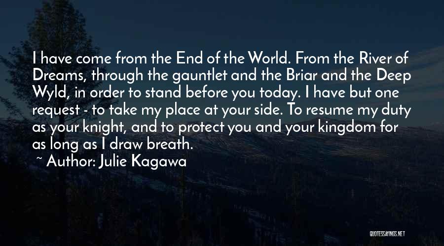 Julie Kagawa Quotes: I Have Come From The End Of The World. From The River Of Dreams, Through The Gauntlet And The Briar