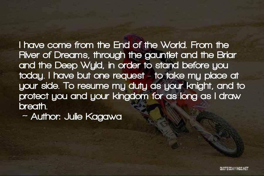 Julie Kagawa Quotes: I Have Come From The End Of The World. From The River Of Dreams, Through The Gauntlet And The Briar