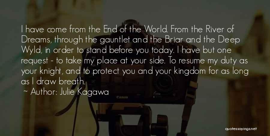 Julie Kagawa Quotes: I Have Come From The End Of The World. From The River Of Dreams, Through The Gauntlet And The Briar