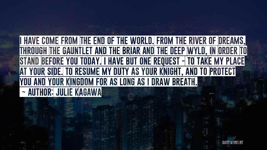 Julie Kagawa Quotes: I Have Come From The End Of The World. From The River Of Dreams, Through The Gauntlet And The Briar