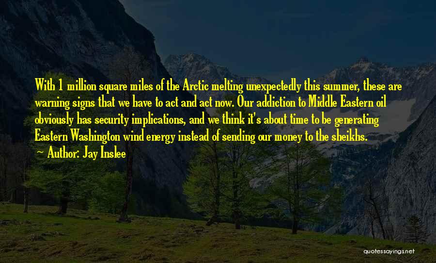 Jay Inslee Quotes: With 1 Million Square Miles Of The Arctic Melting Unexpectedly This Summer, These Are Warning Signs That We Have To