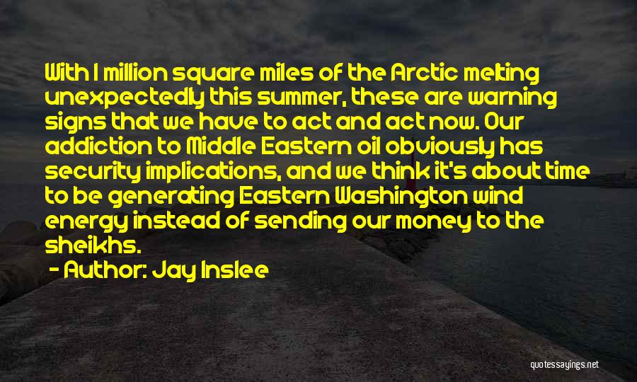 Jay Inslee Quotes: With 1 Million Square Miles Of The Arctic Melting Unexpectedly This Summer, These Are Warning Signs That We Have To