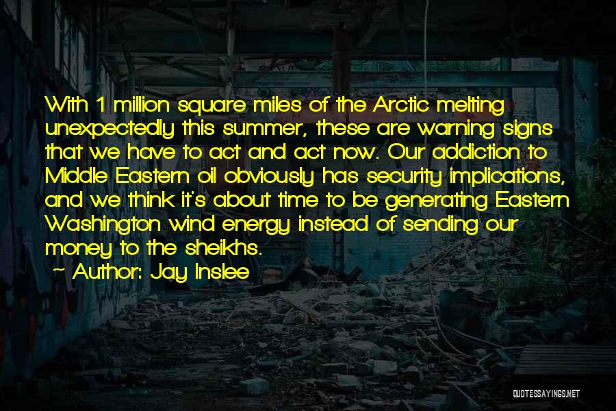 Jay Inslee Quotes: With 1 Million Square Miles Of The Arctic Melting Unexpectedly This Summer, These Are Warning Signs That We Have To