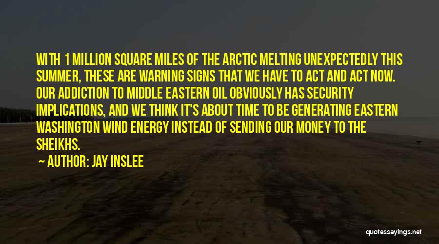 Jay Inslee Quotes: With 1 Million Square Miles Of The Arctic Melting Unexpectedly This Summer, These Are Warning Signs That We Have To