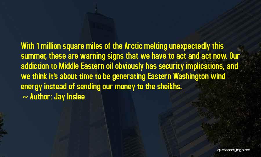 Jay Inslee Quotes: With 1 Million Square Miles Of The Arctic Melting Unexpectedly This Summer, These Are Warning Signs That We Have To