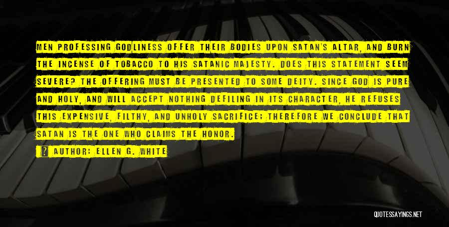 Ellen G. White Quotes: Men Professing Godliness Offer Their Bodies Upon Satan's Altar, And Burn The Incense Of Tobacco To His Satanic Majesty. Does