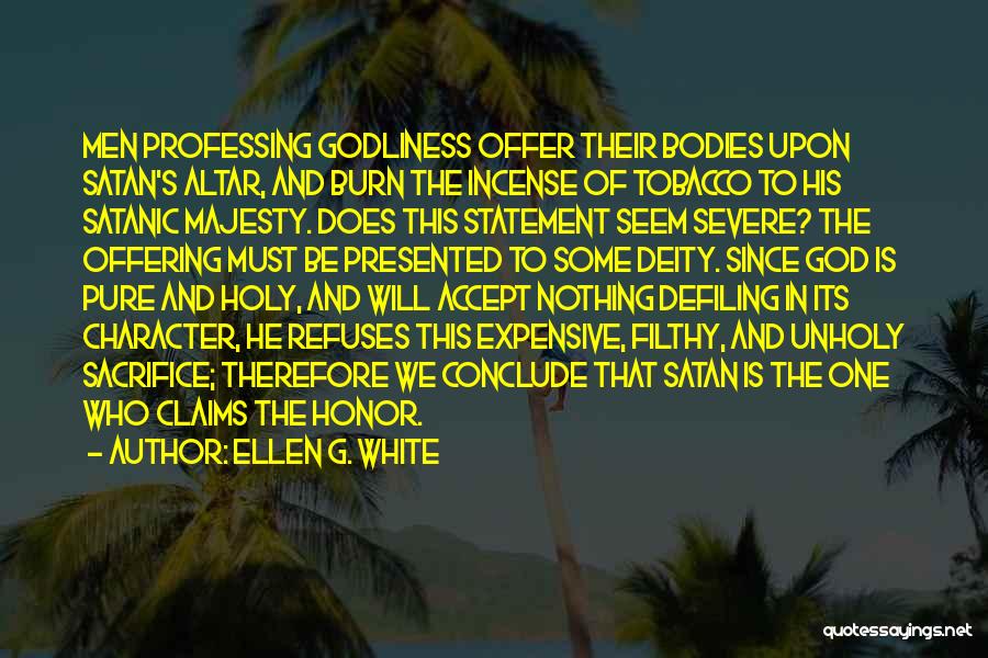 Ellen G. White Quotes: Men Professing Godliness Offer Their Bodies Upon Satan's Altar, And Burn The Incense Of Tobacco To His Satanic Majesty. Does