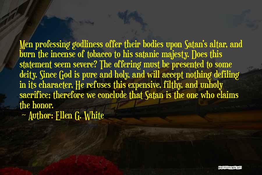 Ellen G. White Quotes: Men Professing Godliness Offer Their Bodies Upon Satan's Altar, And Burn The Incense Of Tobacco To His Satanic Majesty. Does