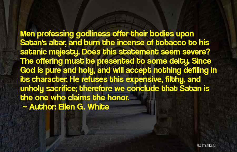 Ellen G. White Quotes: Men Professing Godliness Offer Their Bodies Upon Satan's Altar, And Burn The Incense Of Tobacco To His Satanic Majesty. Does