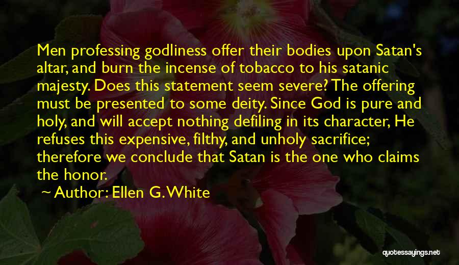 Ellen G. White Quotes: Men Professing Godliness Offer Their Bodies Upon Satan's Altar, And Burn The Incense Of Tobacco To His Satanic Majesty. Does