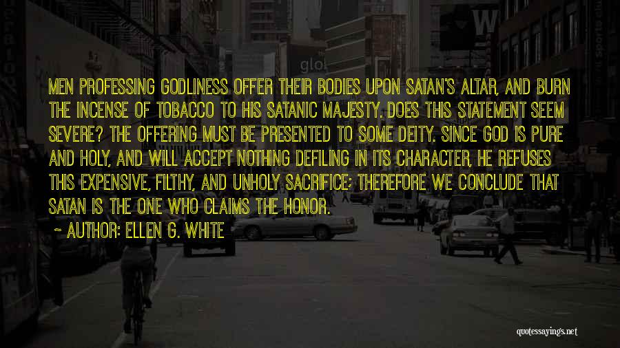 Ellen G. White Quotes: Men Professing Godliness Offer Their Bodies Upon Satan's Altar, And Burn The Incense Of Tobacco To His Satanic Majesty. Does