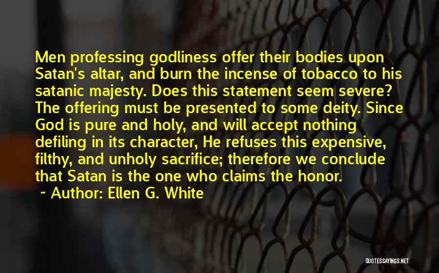Ellen G. White Quotes: Men Professing Godliness Offer Their Bodies Upon Satan's Altar, And Burn The Incense Of Tobacco To His Satanic Majesty. Does
