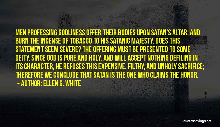 Ellen G. White Quotes: Men Professing Godliness Offer Their Bodies Upon Satan's Altar, And Burn The Incense Of Tobacco To His Satanic Majesty. Does