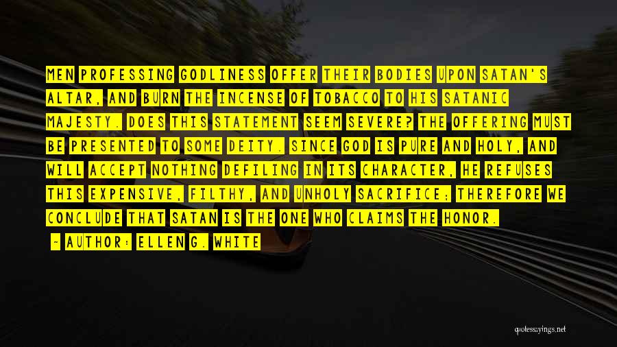Ellen G. White Quotes: Men Professing Godliness Offer Their Bodies Upon Satan's Altar, And Burn The Incense Of Tobacco To His Satanic Majesty. Does