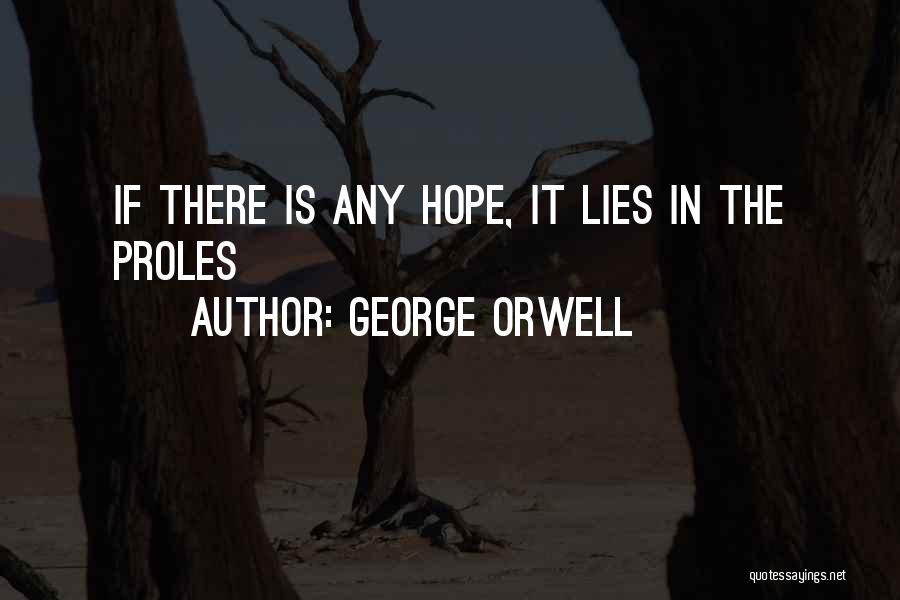 George Orwell Quotes: If There Is Any Hope, It Lies In The Proles