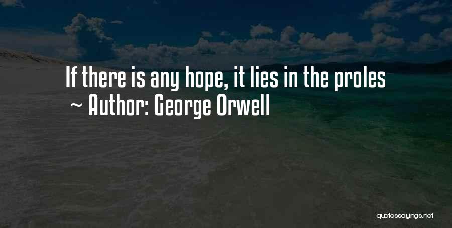 George Orwell Quotes: If There Is Any Hope, It Lies In The Proles