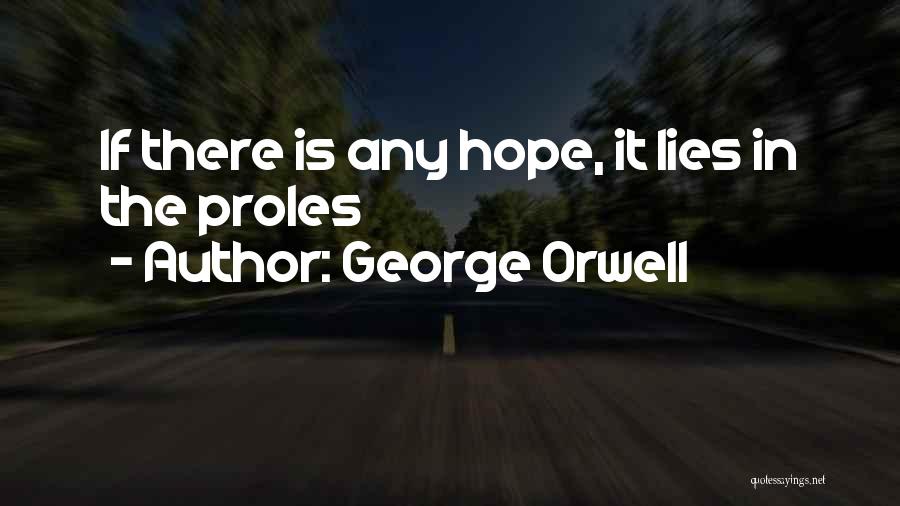 George Orwell Quotes: If There Is Any Hope, It Lies In The Proles