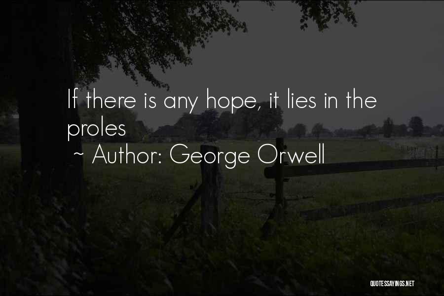 George Orwell Quotes: If There Is Any Hope, It Lies In The Proles