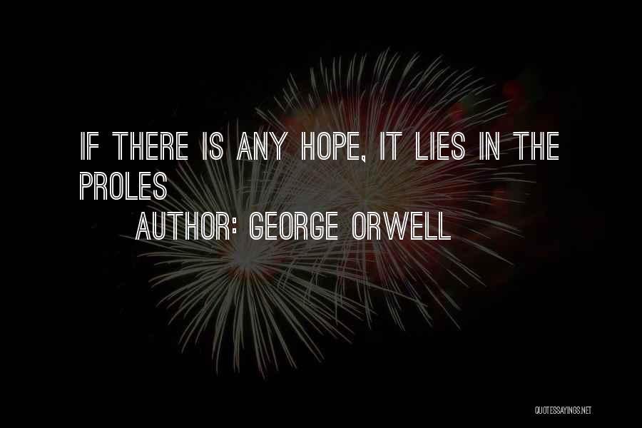 George Orwell Quotes: If There Is Any Hope, It Lies In The Proles