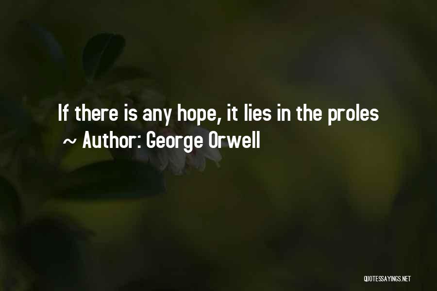 George Orwell Quotes: If There Is Any Hope, It Lies In The Proles