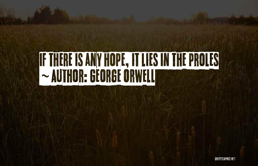 George Orwell Quotes: If There Is Any Hope, It Lies In The Proles