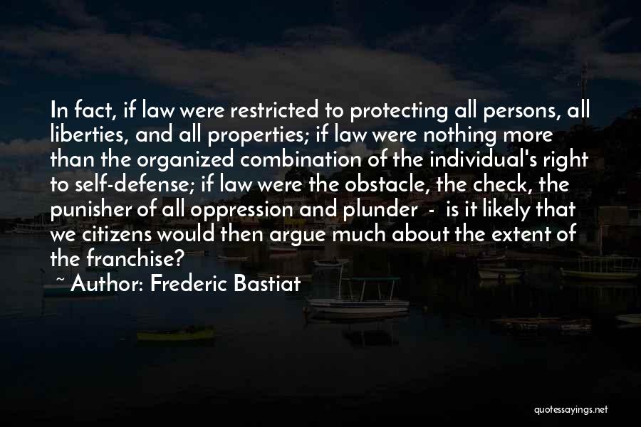 Frederic Bastiat Quotes: In Fact, If Law Were Restricted To Protecting All Persons, All Liberties, And All Properties; If Law Were Nothing More