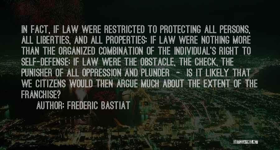 Frederic Bastiat Quotes: In Fact, If Law Were Restricted To Protecting All Persons, All Liberties, And All Properties; If Law Were Nothing More
