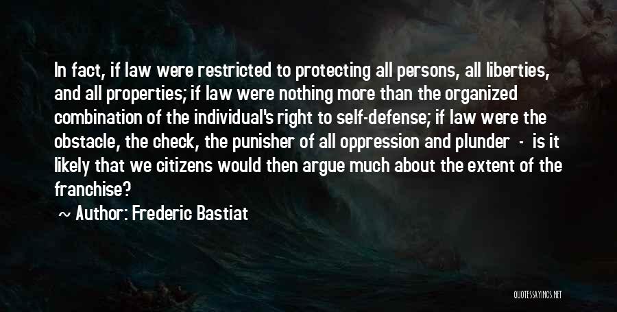 Frederic Bastiat Quotes: In Fact, If Law Were Restricted To Protecting All Persons, All Liberties, And All Properties; If Law Were Nothing More
