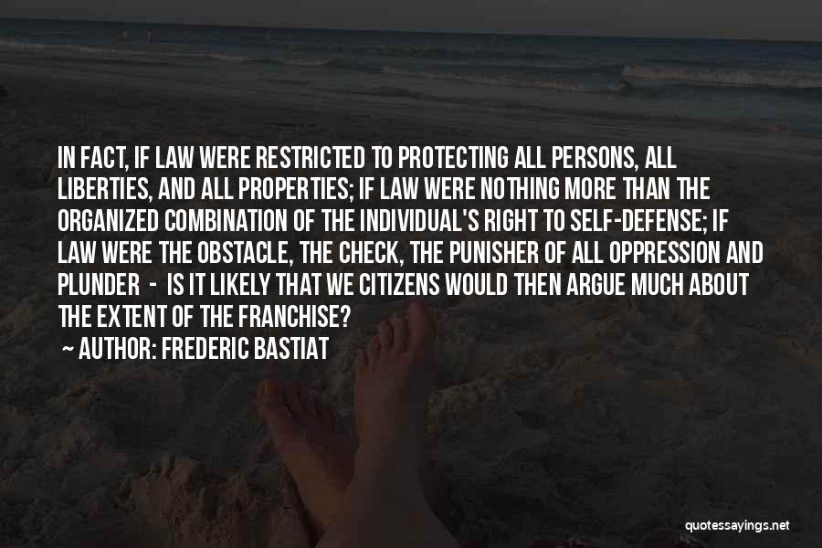 Frederic Bastiat Quotes: In Fact, If Law Were Restricted To Protecting All Persons, All Liberties, And All Properties; If Law Were Nothing More