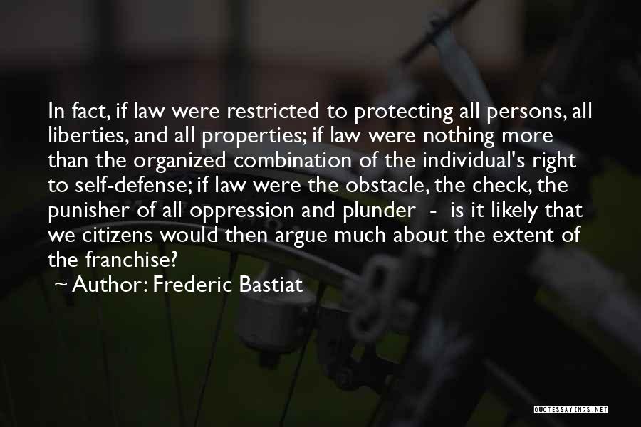 Frederic Bastiat Quotes: In Fact, If Law Were Restricted To Protecting All Persons, All Liberties, And All Properties; If Law Were Nothing More