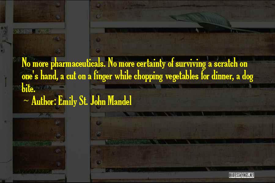 Emily St. John Mandel Quotes: No More Pharmaceuticals. No More Certainty Of Surviving A Scratch On One's Hand, A Cut On A Finger While Chopping