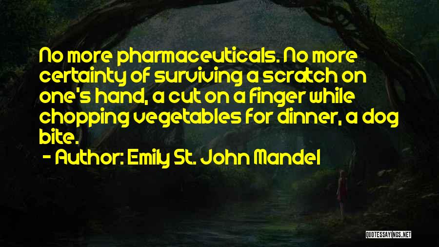 Emily St. John Mandel Quotes: No More Pharmaceuticals. No More Certainty Of Surviving A Scratch On One's Hand, A Cut On A Finger While Chopping