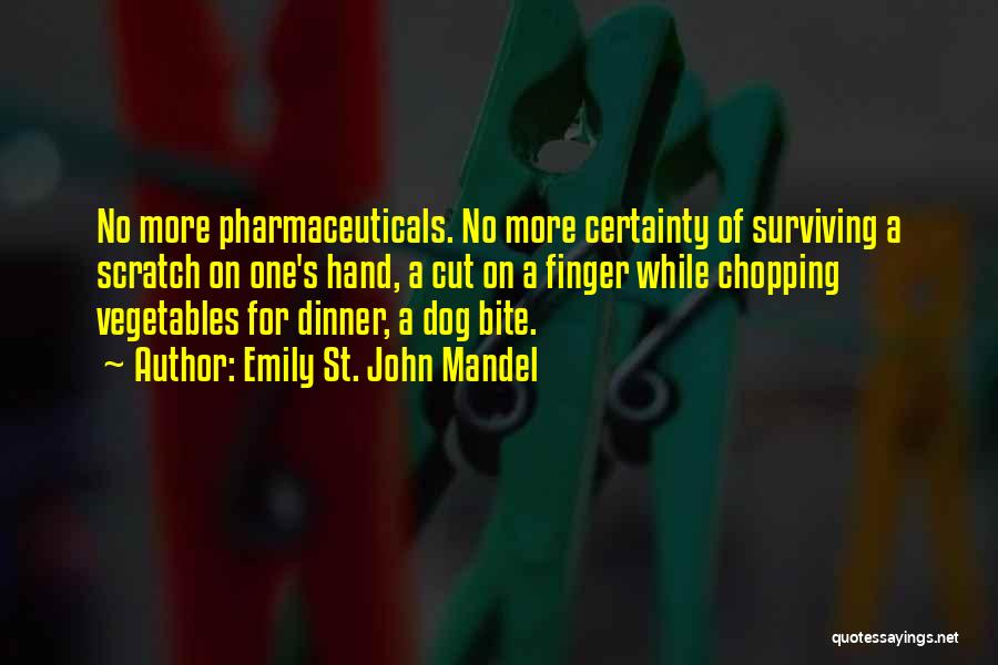 Emily St. John Mandel Quotes: No More Pharmaceuticals. No More Certainty Of Surviving A Scratch On One's Hand, A Cut On A Finger While Chopping