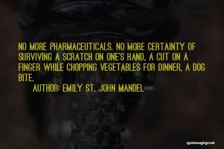 Emily St. John Mandel Quotes: No More Pharmaceuticals. No More Certainty Of Surviving A Scratch On One's Hand, A Cut On A Finger While Chopping