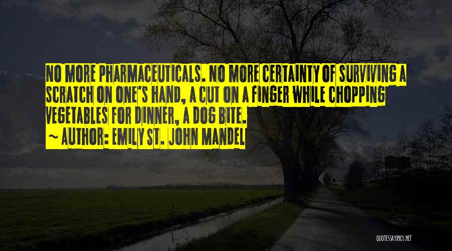 Emily St. John Mandel Quotes: No More Pharmaceuticals. No More Certainty Of Surviving A Scratch On One's Hand, A Cut On A Finger While Chopping