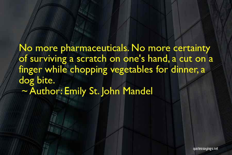 Emily St. John Mandel Quotes: No More Pharmaceuticals. No More Certainty Of Surviving A Scratch On One's Hand, A Cut On A Finger While Chopping