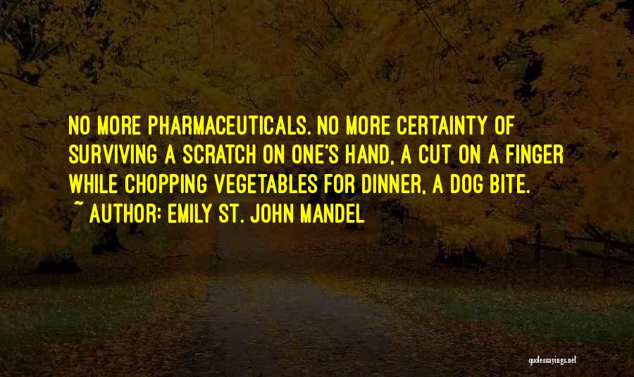 Emily St. John Mandel Quotes: No More Pharmaceuticals. No More Certainty Of Surviving A Scratch On One's Hand, A Cut On A Finger While Chopping