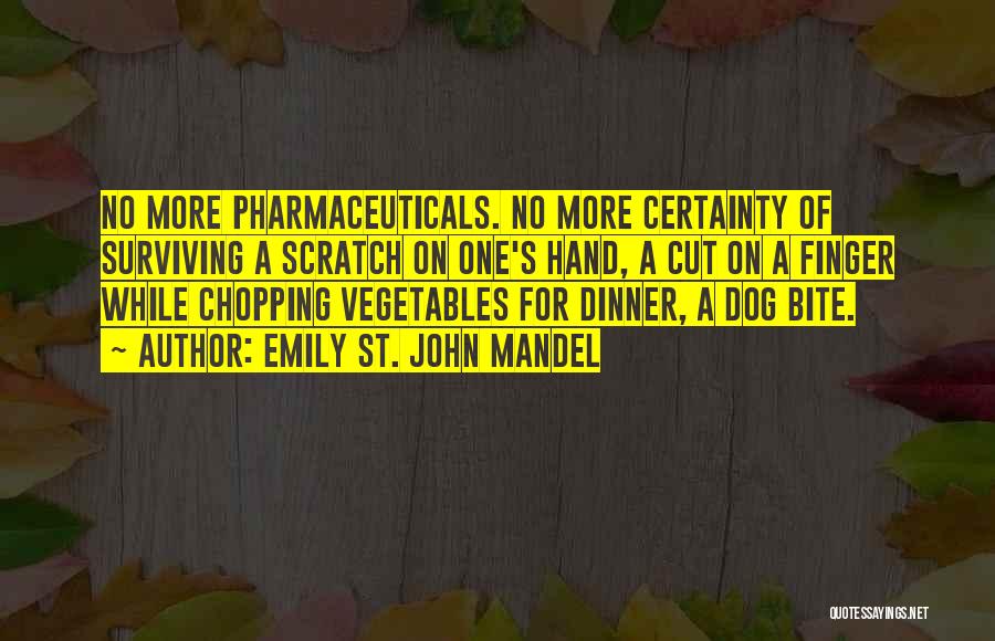 Emily St. John Mandel Quotes: No More Pharmaceuticals. No More Certainty Of Surviving A Scratch On One's Hand, A Cut On A Finger While Chopping