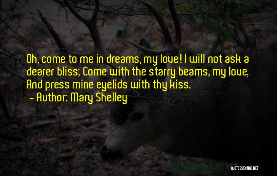 Mary Shelley Quotes: Oh, Come To Me In Dreams, My Love! I Will Not Ask A Dearer Bliss; Come With The Starry Beams,