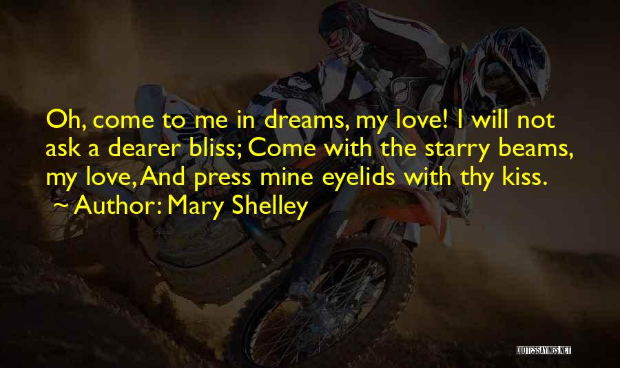 Mary Shelley Quotes: Oh, Come To Me In Dreams, My Love! I Will Not Ask A Dearer Bliss; Come With The Starry Beams,