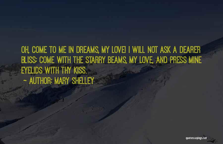 Mary Shelley Quotes: Oh, Come To Me In Dreams, My Love! I Will Not Ask A Dearer Bliss; Come With The Starry Beams,