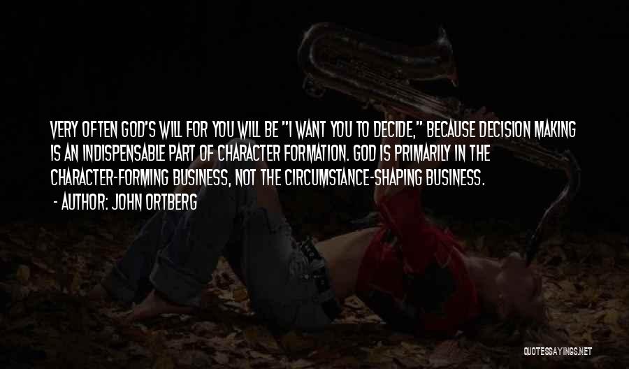John Ortberg Quotes: Very Often God's Will For You Will Be I Want You To Decide, Because Decision Making Is An Indispensable Part